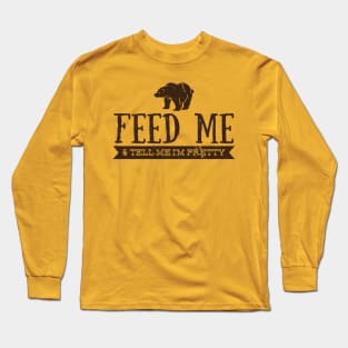 Feed Me and Tell Me I'm Pretty - Bear Long Sleeve T-Shirt